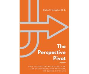 The Perspective Pivot: Stop the Spiral:The Brain Based Tool for Overthinkers, High-Achievers, and Burned-Out Brains