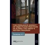 The Persuasive Agency Of Objects And Practices In Alfred The Great's Reform Program