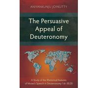 The Persuasive Appeal of Deuteronomy: A Study of the Rhetorical Features of Moses’s Speech in Deuteronomy 1:6-30:20