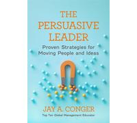 The Persuasive Leader Proven Strategies for Moving People and Ideas - Jay A. Conger - Berrett-Koehler Publishers - ebook (ePub) - Livre