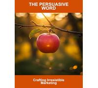 The Persuasive Word: Crafting Irresistible Marketing