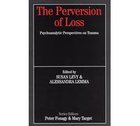 The Perversion of Loss: Psychoanalytic Perspectives on Trauma