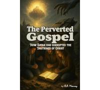 The Perverted Gospel: How Satan Has Corrupted the Doctrines of Christ