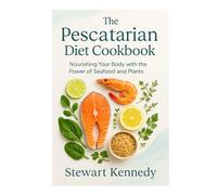The Pescatarian Diet Cookbook: Nourishing Your Body with the Power of Seafood and Plants