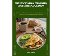 The Pescatarian Fermented Vegetables Cookbook: Seafood-friendly probiotic recipes with Step-by-Step Culturing Methods, Flavor Pairings and Gut-Health Benefits