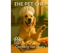 The Pet Chef - Cooking for Dogs: 20 Vet-Inspired Homemade Recipes for Healthy, Happy Dogs using Real, Natural Ingredients