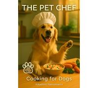 The Pet Chef - Cooking for Dogs: A Full-Color Illustrated Cookbook with 20 Vet-Inspired Homemade Recipes for Healthy, Happy Dogs using Real, Natural Ingredients