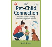 The Pet-Child Connection: A Parent's Guide to Building Safe and Loving Bonds at Home