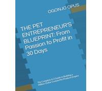 THE PET ENTREPRENEUR'S BLUEPRINT: From Passion to Profit in 30 Days: The Complete A-Z Guide to Building a Million-Dollar Custom Pet Products Empire