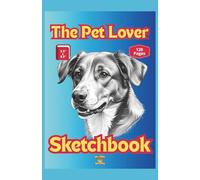 The Pet Lover Sketchbook - 120 Blank Pages To Capture Candid Moments Of Your Pet Friend: 5.5" x 8.5" Conveniently Sized Take With You Wherever Your Pet Goes