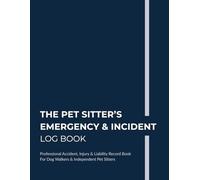 The Pet Sitter's Emergency & Incident Log Book: Professional Accident, Injury & Liability Record Book For Dog Walkers & Independent Pet Sitters