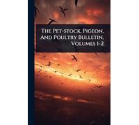 The Pet-stock, Pigeon, And Poultry Bulletin, Volumes 1-2