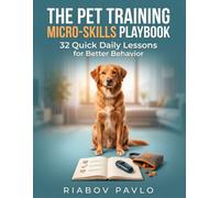 The Pet Training Micro-Skills Playbook 32 Quick Daily Lessons for Better Behavior