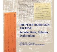The Peter Robinson Archive: Recollections, Tributes, Explorations