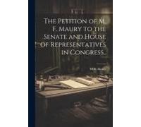 The Petition Of M. F. Maury To The Senate And House Of Representatives In Congress..