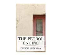 The Petrol Engine: A Text-book dealing with the Principles of Design and Construction, with a Special Chapter on the Two-stroke Engine
