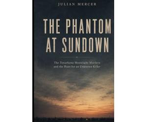 The Phantom at Sundown: The Texarkana Moonlight Murders and the Hunt for an Unknown Killer