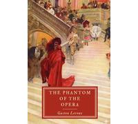 The Phantom of the Opera (Annotated): A French Gothic Tale of Obsession, Mystery, and Music Beneath the Paris Opera with Historical and Literary Insights