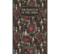 The Phantom of the Opera: The Classic Gothic Horror Romance of the Paris Opera