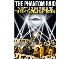 The Phantom Raid: The Battle of Los Angeles and the Night America Fought Nothing