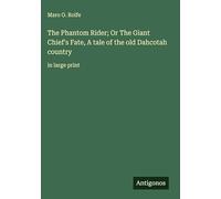 The Phantom Rider; Or The Giant Chief's Fate, A tale of the old Dahcotah country: in large print