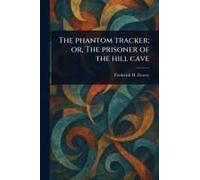The Phantom Tracker; Or, The Prisoner Of The Hill Cave