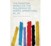 The Phantom World; or, The Philosophy of Spirits, Apparitions, &c, &c.