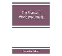 The Phantom World, Or, The Philosophy Of Spirits, Apparitions (Volume Ii)
