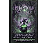 The Phantom World - Volume 3: Oracles, Sorcery, and the Witches’ Sabbath (Annotated Scholarly Companion): Pagan Oracles, Sorcery, and the Witches’ Sabbath (Chapters XV-XXII)
