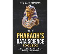 The Pharaoh's Data Science Toolbox: A Step-by-Step Toolkit for Every Aspiring Data Scientist.