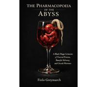 THE PHARMACOPOEIA OF THE ABYSS: A Black Magic Grimoire of Visceral Potions, Baneful Alchemy, and Occult Wetware