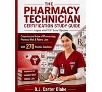 The Pharmacy Technician Certification Study Guide: Comprehensive Review of Pharmacology, Pharmacy Math & Federal Laws with 270 Practice Questions - Aligned with PTCB® Exam Objectives