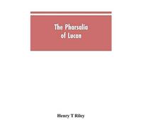 The Pharsalia Of Lucan, Literally Translated Into English Prose With Copious Notes