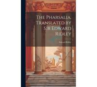 The Pharsalia. Translated By Sir Edward Ridley