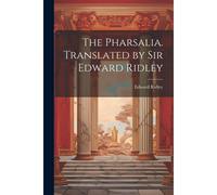 The Pharsalia. Translated By Sir Edward Ridley