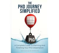 The PhD Journey Simplified: A Complete Guide To Planning And Finishing Your PhD Dissertation
