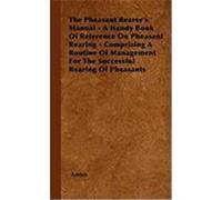 The Pheasant Rearer's Manual - A Handy Book of Reference on Pheasant Rearing - Comprising a Routine of Management for the Successful Rearing of Pheasa Anon (Auteur)