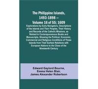 The Philippine Islands 14931898 Volume 16 of 55 1609 Explorations by Early Navigators Descriptions of the Islands and Their Peoples Their History and Reco Edward Gaylord BourneEdward Gaylord Bourne (A