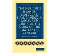 The Philippine Islands, Moluccas, Siam, Cambodia, Japan, and China, at the Close of the Sixteenth Century Morga, Antonio De (Auteur)