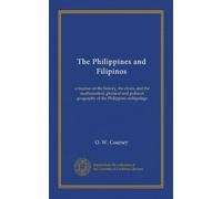 The Philippines and Filipinos: a treatise on the history, the civics, and the mathematical, physical and political geography of the Philippine archipelago