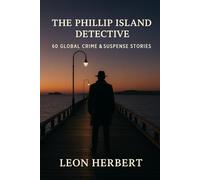 The Phillip Island Detective: 60 Global Crime & Suspense Stories