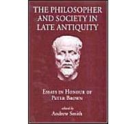 The Philosopher And Society In Late Antiquity: Essay In Honour Of Peter Brown