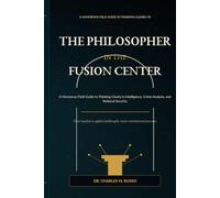 The Philosopher in the Fusion Center: A Humorous Field Guide to Thinking Clearly in Intelligence, Crime Analysis, and National Security