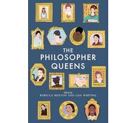 The Philosopher Queens: The Lives and Legacies of Philosophy's Unsung Women