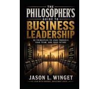 The Philosopher’s Guide to Business Leadership: Lead Yourself First. Then Lead Others.