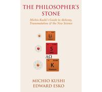 The Philosopher's Stone: Michio Kushi's Guide To Alchemy, Transmutation & The New Science