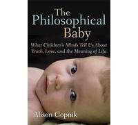 The Philosophical Baby: What Children's Minds Tell Us About Truth, Love, and the Meaning of Life