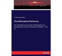 The philosophical DictionaryOr The Opinions of modern Philosophers on metaphysical moral and political Subjects Vol. IV - F. Franz Swediaur - BoD Third Pa F. Franz SwediaurF. Franz Swediaur (Auteur)