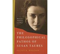 The Philosophical Pathos of Susan Taubes: Between Nihilism and Hope
