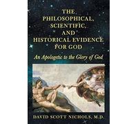 The Philosophical, Scientific, And Historical Evidence For God
